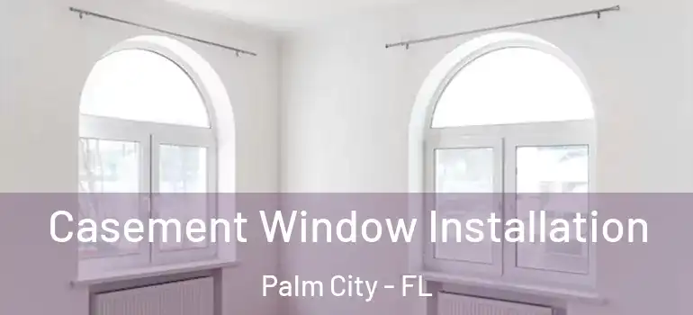 Casement Window Installation Palm City - FL