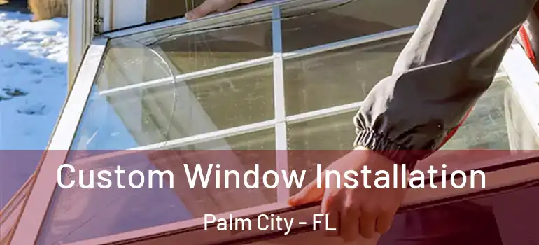 Custom Window Installation Palm City - FL