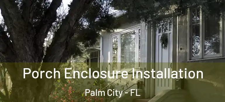 Porch Enclosure Installation Palm City - FL