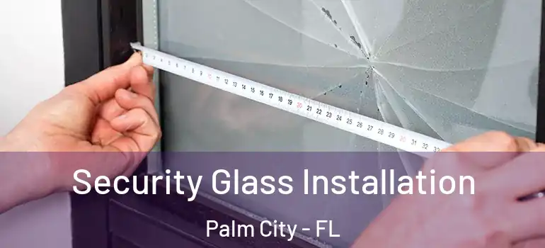 Security Glass Installation Palm City - FL