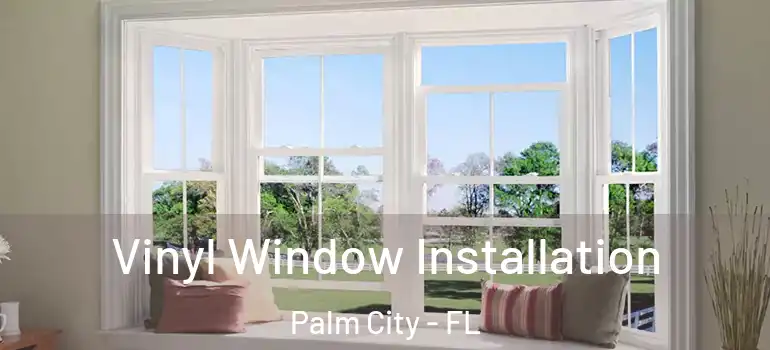 Vinyl Window Installation Palm City - FL