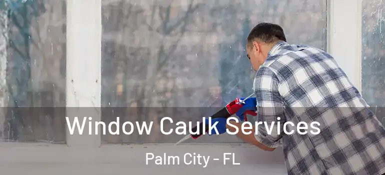 Window Caulk Services Palm City - FL