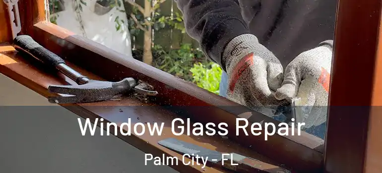 Window Glass Repair Palm City - FL