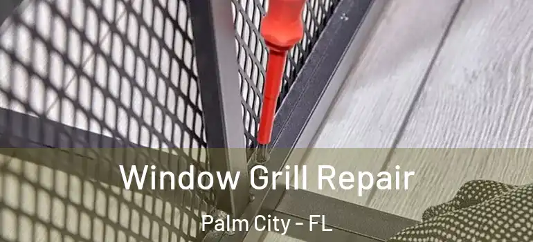 Window Grill Repair Palm City - FL