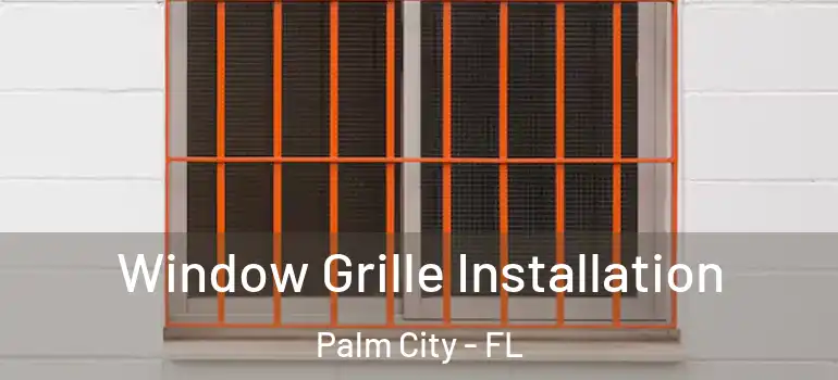 Window Grille Installation Palm City - FL