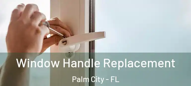Window Handle Replacement Palm City - FL