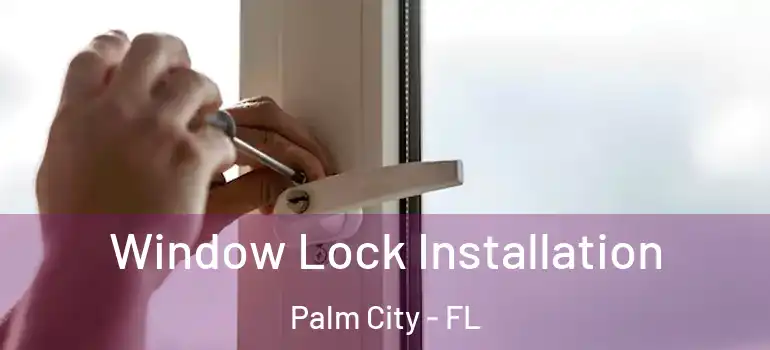 Window Lock Installation Palm City - FL