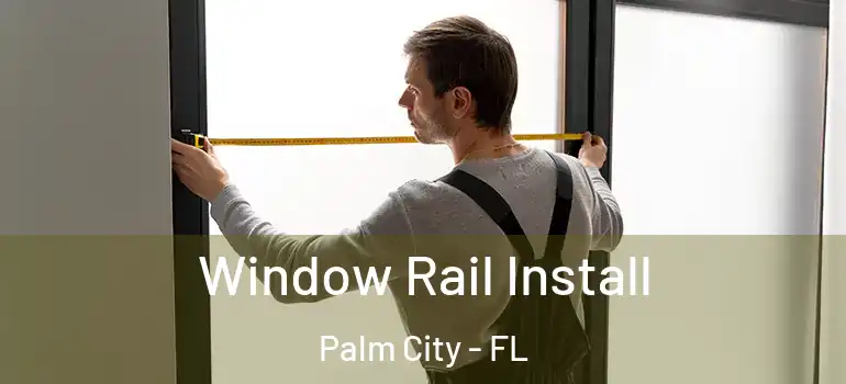 Window Rail Install Palm City - FL