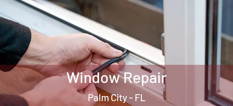 Window Repair Palm City - FL
